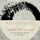Guided Meditations: Evoking the Divine Ground of Your Being by Adyashanti