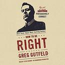 How to Be Right: The Art of Being Persuasively Correct by Greg Gutfeld