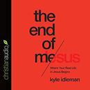 End of Me: Where Real Life in the Upside-Down Ways of Jesus Begins by Kyle Idleman
