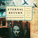 Eternal Return: How to Remember and Heal Your Past Lives by Roger Woolger