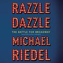 Razzle Dazzle: The Battle for Broadway by Michael Riedel