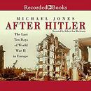 After Hitler: The Last Ten Days of World War II in Europe by Michael Jones
