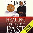 Healing the Wounds of the Past by T.D. Jakes