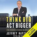 Think Big, Act Bigger by Jeffrey W. Hayzlett