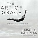 Art of Grace: On Moving Well Through Life by Sarah L. Kaufman