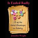 It Ended Badly: Thirteen of the Worst Breakups in History by Jennifer Wright