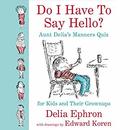 Do I Have to Say Hello? Aunt Delia's Manners Quiz for Kids and Their Grown-ups by Delia Ephron