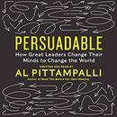 Persuadable: How Great Leaders Change Their Minds to Change the World by Al Pittampalli