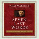 Seven Last Words: An Invitation to a Deeper Friendship with Jesus by James Martin