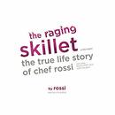 The Raging Skillet: The True Life Story of Chef Rossi by Rossi