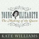 Young Elizabeth: The Making of the Queen by Kate Williams