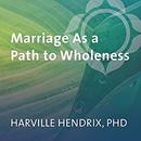 Marriage as a Path to Wholeness by Harville Hendrix