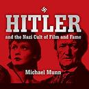 Hitler and the Nazi Cult of Film and Fame by Michael Munn