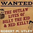 Wanted: The Outlaw Lives of Billy the Kid and Ned Kelly by Robert M. Utley