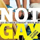Not Gay: Sex Between Straight White Men by Jane Ward