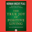 The True Joy of Positive Living by Norman Vincent Peale