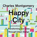 Happy City: Transforming Our Lives Through Urban Design by Charles Montgomery