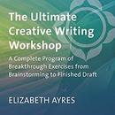 The Ultimate Creative Writing Workshop by Elizabeth Ayres