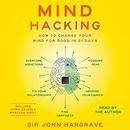 Mind Hacking: How to Change Your Mind for Good in 21 Days by Sir John Hargrave