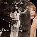 I Blame Dennis Hopper by Illeana Douglas