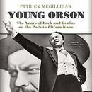 Young Orson: The Years of Luck and Genius on the Path to Citizen Kane by Patrick McGilligan