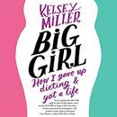 Big Girl: How I Gave Up Dieting and Got a Life by Kelsey Miller