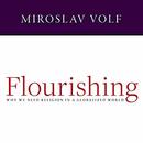 Flourishing: Why We Need Religion in a Globalized World by Miroslav Volf