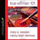 True Woman 101: Divine Design by Mary A. Kassian