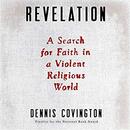 Revelation: A Search for Faith in a Violent Religious World by Dennis Covington