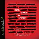 Lord, Change My Attitude by James MacDonald