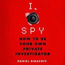 I, Spy: How to Be Your Own Private Investigator by Daniel Ribacoff