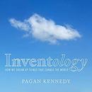 Inventology: How We Dream Up Things That Change the World by Pagan Kennedy