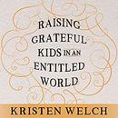 Raising Grateful Kids in an Entitled World by Kristen Welch