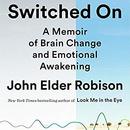 Switched On: A Memoir of Brain Change and Emotional Awakening by John Elder Robison