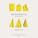 Meaningful: The Story of Ideas That Fly by Bernadette Jiwa