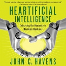 Heartificial Intelligence by John C. Havens