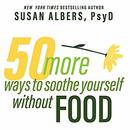 50 More Ways to Soothe Yourself Without Food by Susan Albers