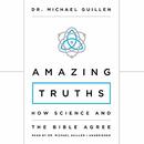 Amazing Truths: How Science and the Bible Agree by Michael Guillen