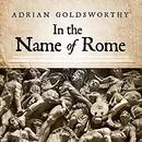 In the Name of Rome: The Men Who Won the Roman Empire by Adrian Goldsworthy