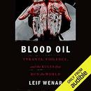 Blood Oil: Tyrants, Violence, and the Rules That Run the World by Leif Wenar