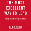 The Most Excellent Way to Lead by Perry Noble