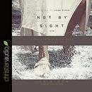 Not by Sight: A Fresh Look at Old Stories of Walking by Faith by Jon Bloom