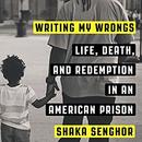 Writing My Wrongs by Shaka Senghor