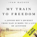 My Train to Freedom by Ivan A. Backer