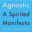 Agnostic: A Spirited Manifesto by Lesley Hazelton