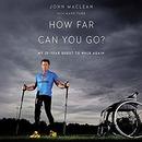 How Far Can You Go?: My 25-Year Quest to Walk Again by John Maclean