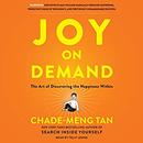 Joy on Demand: The Art of Discovering the Happiness Within by Chade-Meng Tan