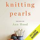 Knitting Pearls: Writers Writing About Knitting by Ann Hood