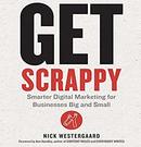 Get Scrappy: Smarter Digital Marketing for Businesses Big and Small by Nick Westergaard
