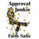 Approval Junkie: Adventures in Caring Too Much by Faith Salie